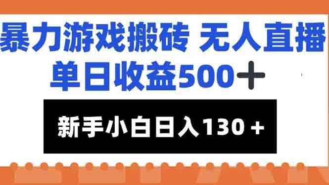 （15112期）暴力游戏搬砖无人直播，单日收益500+，新手小白也能日入100+-大熊网创