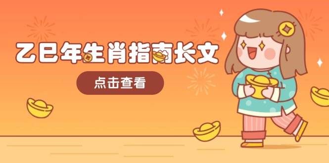 （14070期）乙巳年生肖指南长文，结合大环境与生肖，字字精华，助你财福顺利 迎接好运-大熊网创