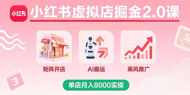 小红书虚拟店掘金2.0课，矩阵开店+AI搬运+乘风推广，单店月入8000实操-大熊网创