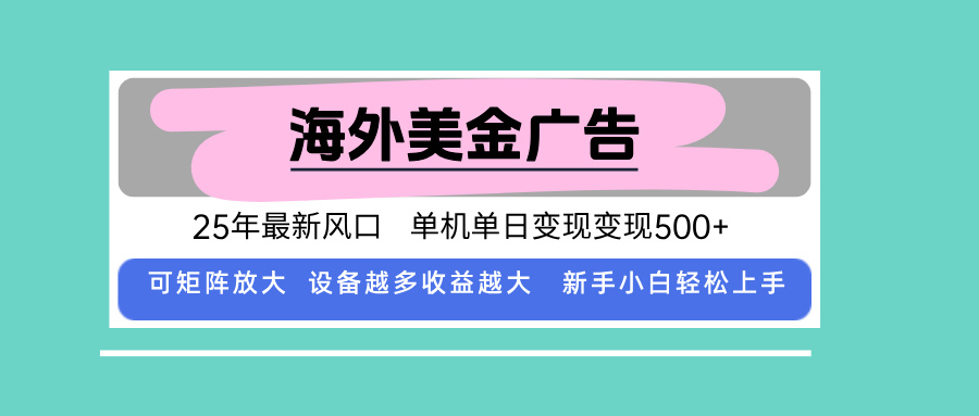 最新海外广告美金，全自动挂机，单机单日500+，可矩阵放大，新手小白轻…-大熊网创