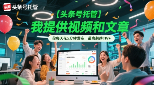 【头条号托管 】我提供视频和文章，你每天花5分钟发布，最高躺挣1W+【揭秘】-大熊网创