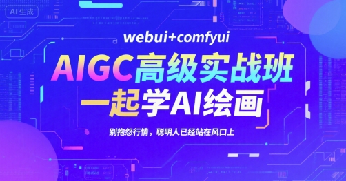AIGC高级实战班，webui+comfyui，一起学AI绘画，别抱怨行情，聪明人已经站在风口上-大熊网创