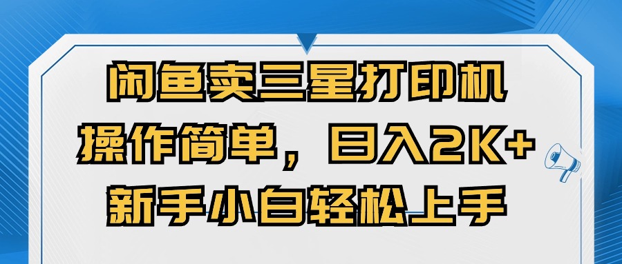（10903期）闲鱼卖三星打印机，操作简单，日入2000+，新手小白轻松上手-大熊网创