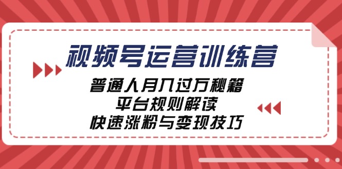 （12722期）视频号运营训练营：普通人月入过万秘籍，平台规则解读，快速涨粉与变现…-大熊网创