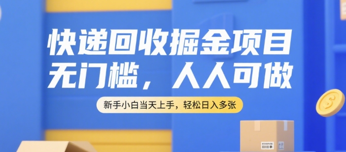 快递回收掘金项目，无门槛，人人可做，新手小白当天上手，轻松日入多张【揭秘】-大熊网创