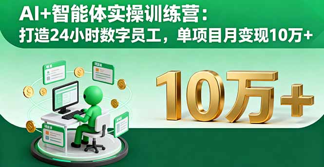 AI+智能体实操训练营：打造24小时数字员工，单项目月变现10万+-大熊网创