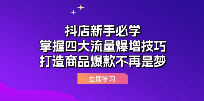 （12631期）抖店新手必学：掌握四大流量爆增技巧，打造商品爆款不再是梦-大熊网创