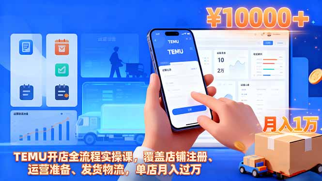 TEMU开店全流程实操课，覆盖店铺注册、运营准备、发货物流，单店月入过万-大熊网创