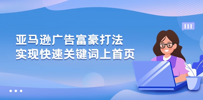 （10583期）亚马逊广告 富豪打法，实现快速关键词上首页-大熊网创