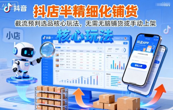抖店半精细化铺货，截流预判选品核心玩法，无需无脑铺货或手动上架(更新9月)-大熊网创