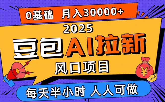 2025豆包AI拉新风口项目，0粉0基础月入3W+，新手小白轻松学会-大熊网创