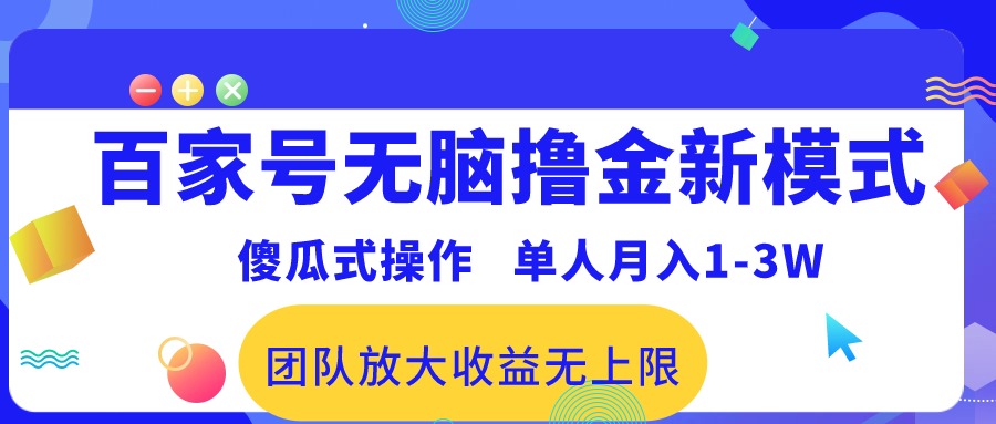 （10529期）百家号无脑撸金新模式，傻瓜式操作，单人月入1-3万！团队放大收益无上限！-大熊网创