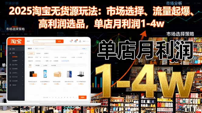 2025淘宝无货源玩法：市场选择、流量起爆、高利润选品，单店月利润1-4w-大熊网创