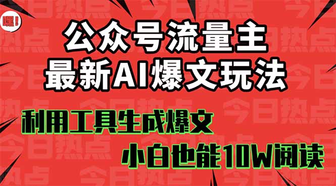 公众号流量主掘金新玩法，利用AI工具发布爆文，小白也能篇篇10W+文章，…-大熊网创