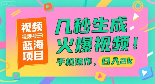 视频号蓝海项目，几秒生成火爆视频，手机操作，日入2k【揭秘】-大熊网创