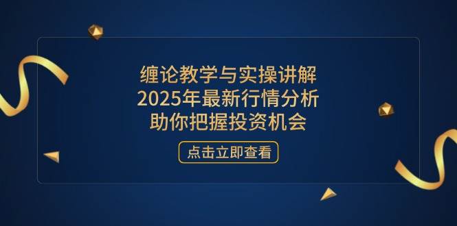 （14268期）缠论教学与实操讲解，2025年最新行情分析，助你把握投资机会-大熊网创