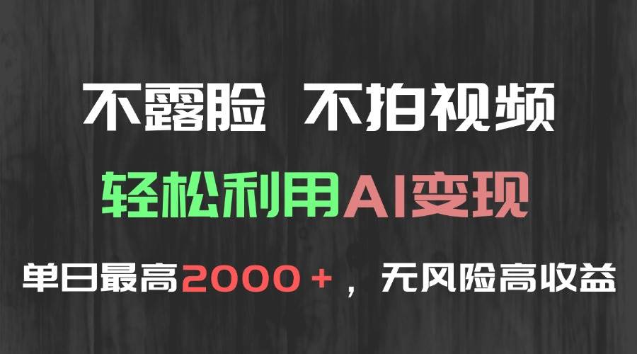 （15034期）不露脸，不拍视频，轻松利用AI变现，单日最高2000＋，无风险高利润-大熊网创