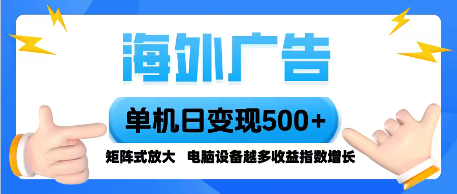 海外广告 单机单日变现500+ 脚本全自动操作，设备越多，收益翻倍，小白…-大熊网创
