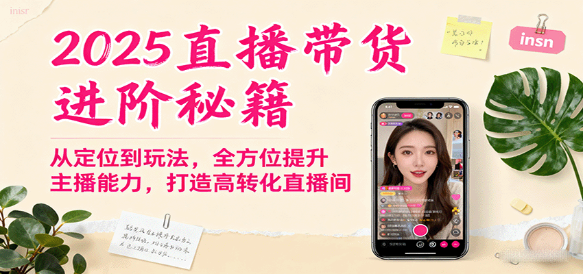 2025直播带货进阶秘籍，从定位到玩法，全方位提升主播能力，打造高转化直播间-大熊网创