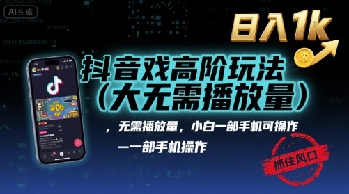 抖音游戏高阶玩法(大佬私藏)，无需播放量，小白一部手机可操作，日入1k，抓住风口轻松变现【揭秘】-大熊网创