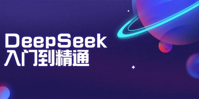 （14164期）DeepSeek入门到精通：掌握文本生成、知识推理与编程辅助，提升AI应用能力-大熊网创