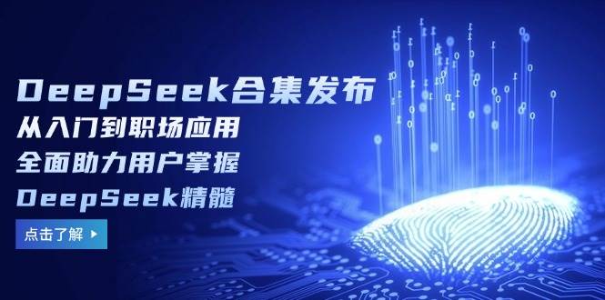 （14281期）DeepSeek合集发布，从入门到职场应用，全面助力用户掌握DeepSeek精髓-大熊网创