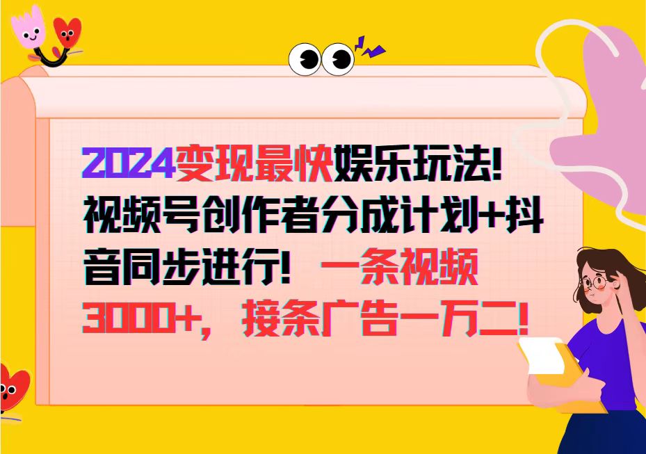 （12648期）2024变现最快娱乐玩法！视频号创作者分成计划+抖音同步进行！一条视频3…-大熊网创