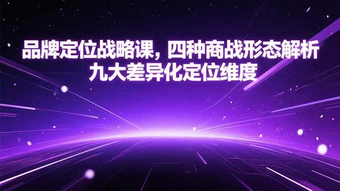 （15304期）品牌定位战略课，四种商战形态解析，九大差异化定位维度-大熊网创