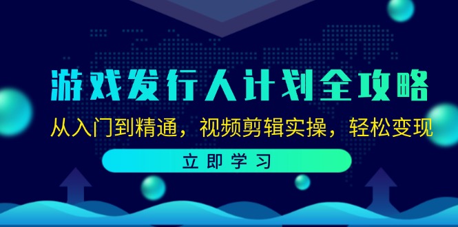 （12478期）游戏发行人计划全攻略：从入门到精通，视频剪辑实操，轻松变现-大熊网创
