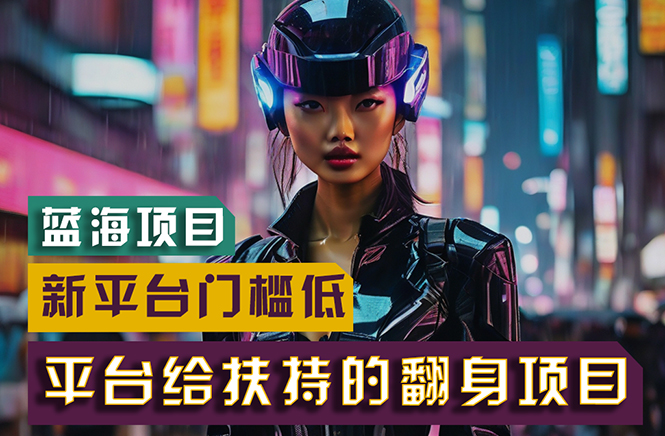 （11244期）【蓝海项目】新平台无脑搬运，翻身项目 门槛低 小白也能轻松上手 日入500+-大熊网创