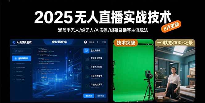 （15621期）2025无人直播实战技术-8月，涵盖半无人/纯无人/AI实景/绿幕录播等主流玩法-大熊网创