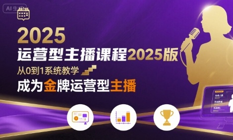 运营型主播课程2025版，从0到1教你成为金牌运营型主播-大熊网创