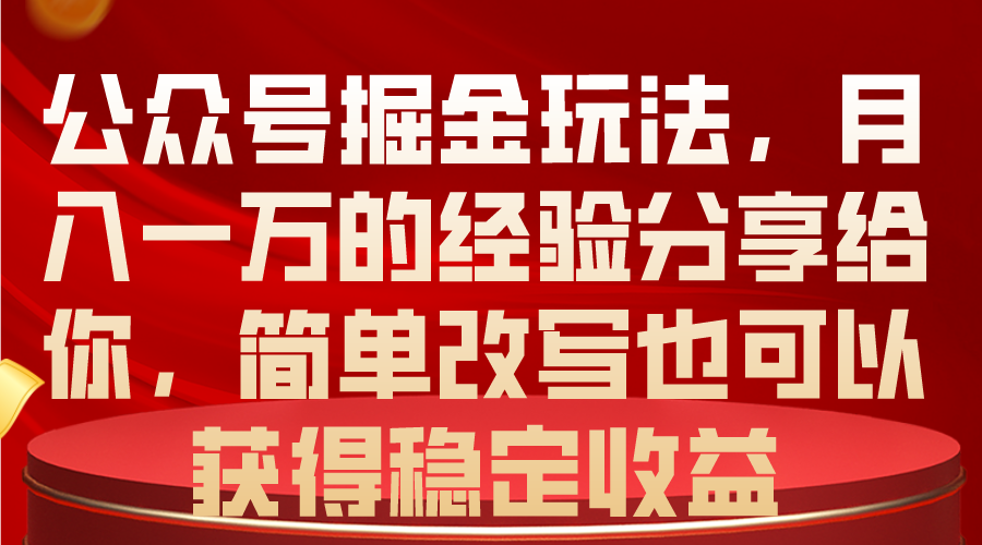 （10753期）公众号掘金玩法，月入一万的经验分享给你，简单改写也可以获得稳定收益-大熊网创
