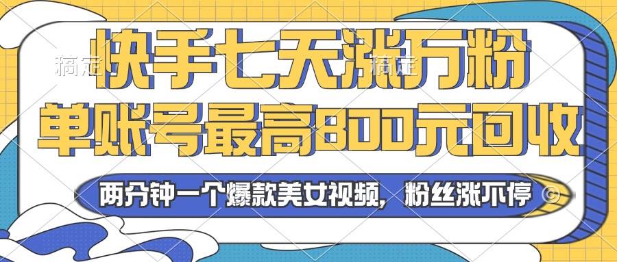 （13158期）2024年快手七天涨万粉，但账号最高800元回收。两分钟一个爆款美女视频-大熊网创