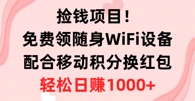 （10551期）捡钱项目！免费领随身WiFi设备+移动积分换红包，有手就行，轻松日赚1000+-大熊网创
