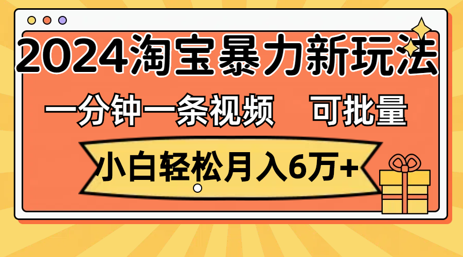 （11700期）一分钟一条视频，小白轻松月入6万+，2024淘宝暴力新玩法，可批量放大收益-大熊网创
