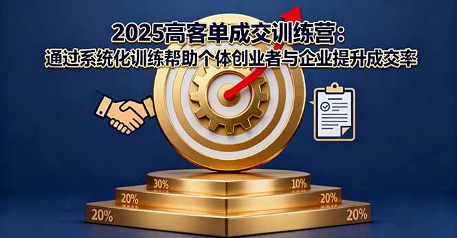 2025高客单成交训练营：通过系统化训练帮助个体创业者与企业提升成交率-大熊网创