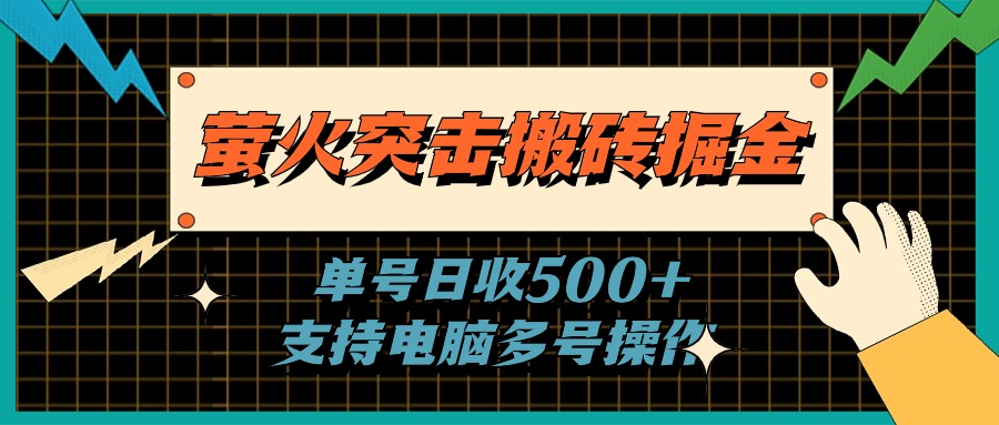 （11170期）萤火突击搬砖掘金，单日500+，支持电脑批量操作-大熊网创