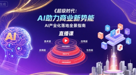 超级时代：AI助力商业新势能直播课，AI产业化落地全景指南-大熊网创