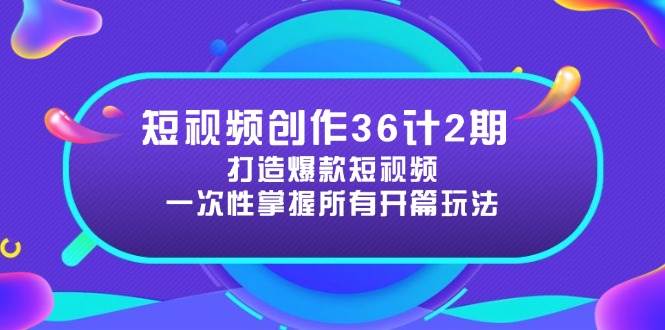 （14665期）短视频创作36计2期：打造爆款短视频所需的各类开篇技巧，提升视频吸引力-大熊网创