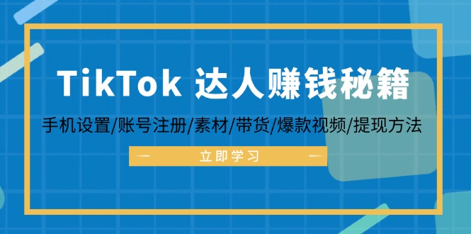 （12727期）TikTok&达人赚钱秘籍 手机设置/账号注册/素材/带货/爆款视频/提现方法-大熊网创