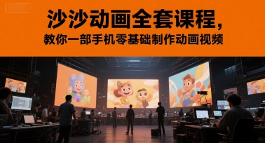 沙沙动画全套课程，教你一部手机零基础制作动画视频-大熊网创