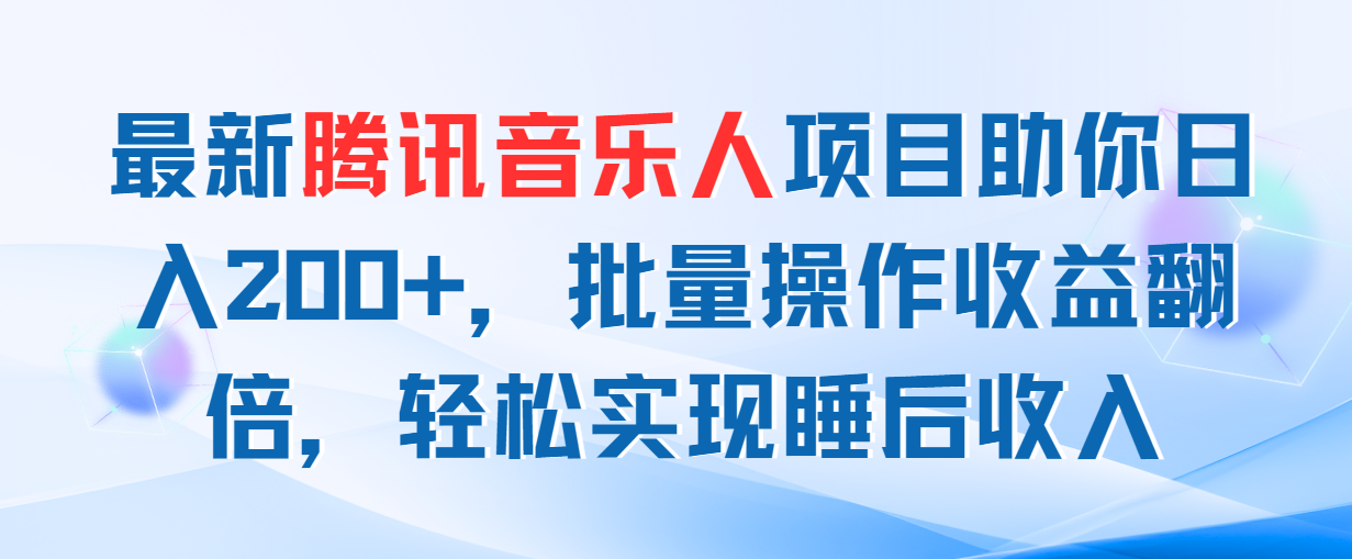 （11494期）最新腾讯音乐人项目助你日入200+，批量操作收益翻倍，轻松实现睡后收入-大熊网创