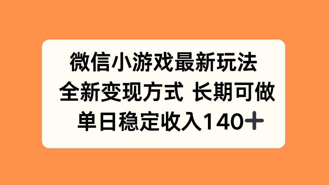(15779期)微信小游戏最新玩法,全新变现方式,单日稳定收入140+-大熊网创