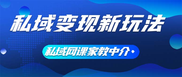 （12089期）私域变现新玩法，网课家教中介，只做渠道和流量，让大学生给你打工、0…-大熊网创