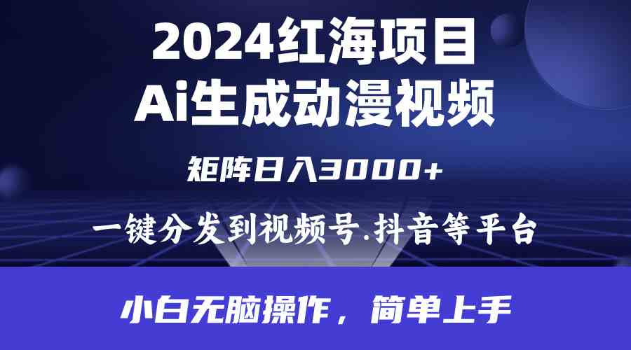 （9892期）2024年红海项目.通过ai制作动漫视频.每天几分钟。日入3000+.小白无脑操…-大熊网创