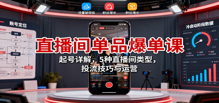 直播间单品爆单课：起号详解，5种直播间类型，投流技巧与运营-大熊网创