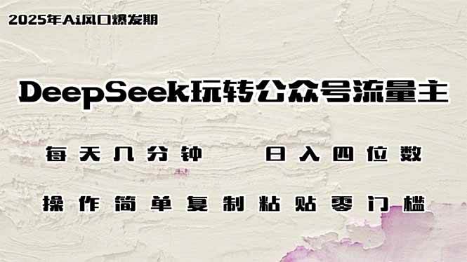 （14508期）DeepSeek玩转公众号流量主，日入四位数，每天几分钟，操作简单零门槛-大熊网创