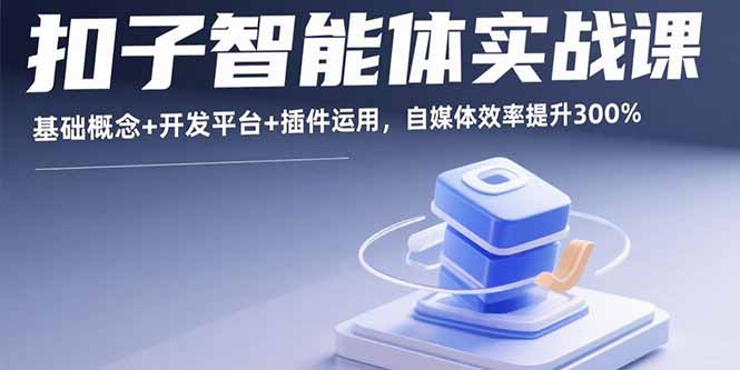 扣子智能体实战课，基础概念+开发平台+插件运用，自媒体效率提升300%-大熊网创