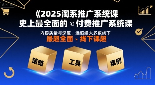 2025淘系推广系统课，史上最全面的付费推广系统课，内容质量与深度，远超绝大多数线下课-大熊网创